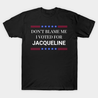 Don't Blame Me I Voted For Jacqueline T-Shirt